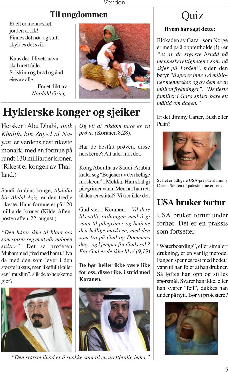 ) Saudi-Arabias konge, Abdulla bin Abdul Aziz, er den tredje rikeste. Hans formue er på 120 milliarder kroner. (Kilde: Aftenposten aften, 22. august.