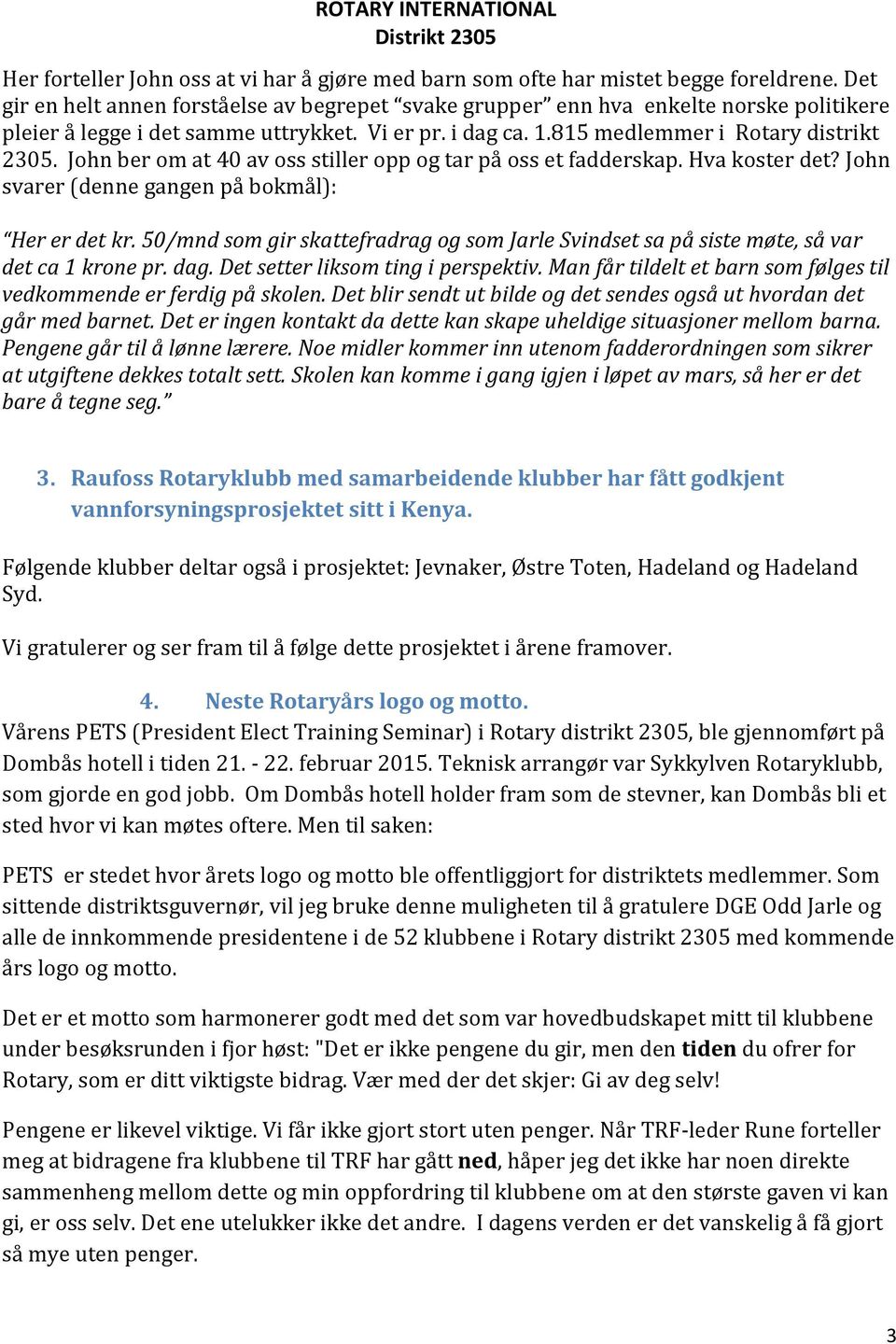 John ber om at 40 av oss stiller opp og tar på oss et fadderskap. Hva koster det? John svarer (denne gangen på bokmål): Her er det kr.