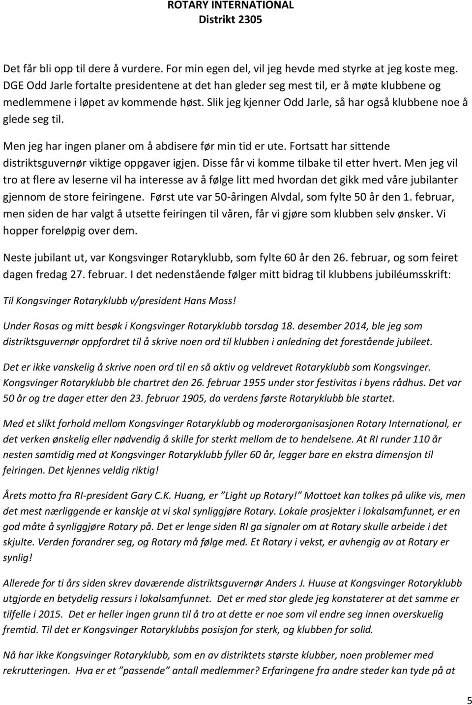 Men jeg har ingen planer om å abdisere før min tid er ute. Fortsatt har sittende distriktsguvernør viktige oppgaver igjen. Disse får vi komme tilbake til etter hvert.