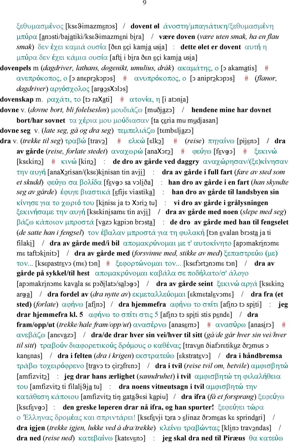 anεprǥkǥpǥs] # ανυπρόκοπος, ο [Ǥ aniprǥkǥpǥs] # (flanør, dagdriver) αργόσχολος [arǅǥsχǥlǥs] dovenskap m. ραχάτι, το [tǥ raχati] # ατονία, η [i atǥnia] dovne v.