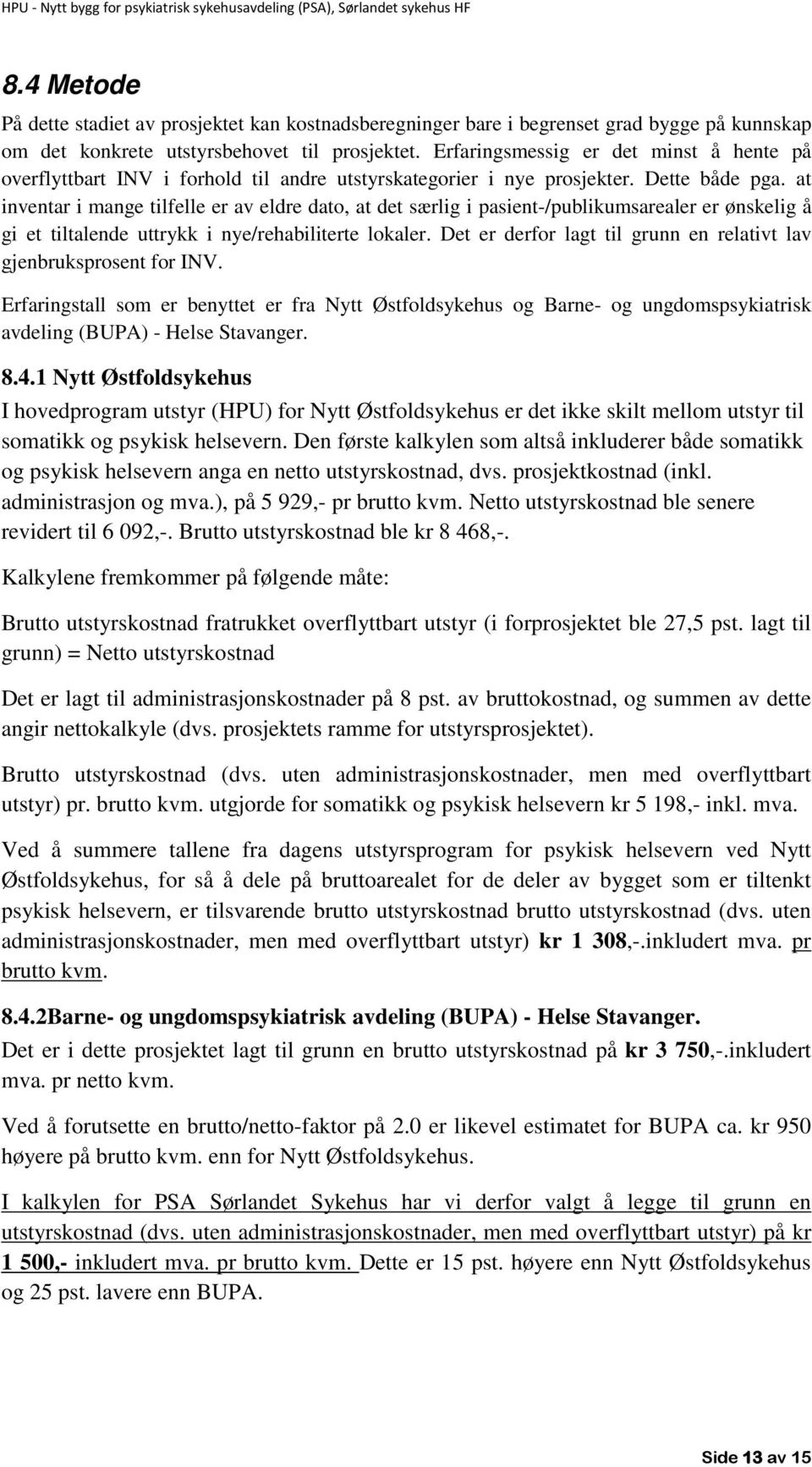 at inventar i mange tilfelle er av eldre dato, at det særlig i pasient-/publikumsarealer er ønskelig å gi et tiltalende uttrykk i nye/rehabiliterte lokaler.