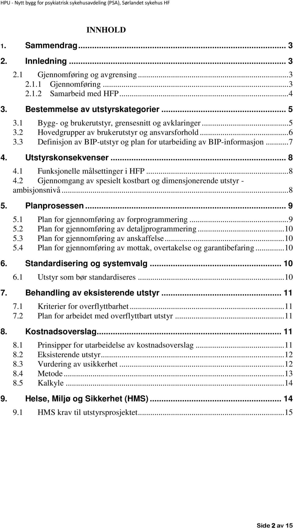 Utstyrskonsekvenser... 8 4.1 Funksjonelle målsettinger i HFP... 8 4.2 Gjennomgang av spesielt kostbart og dimensjonerende utstyr - ambisjonsnivå... 8 5. Planprosessen... 9 5.