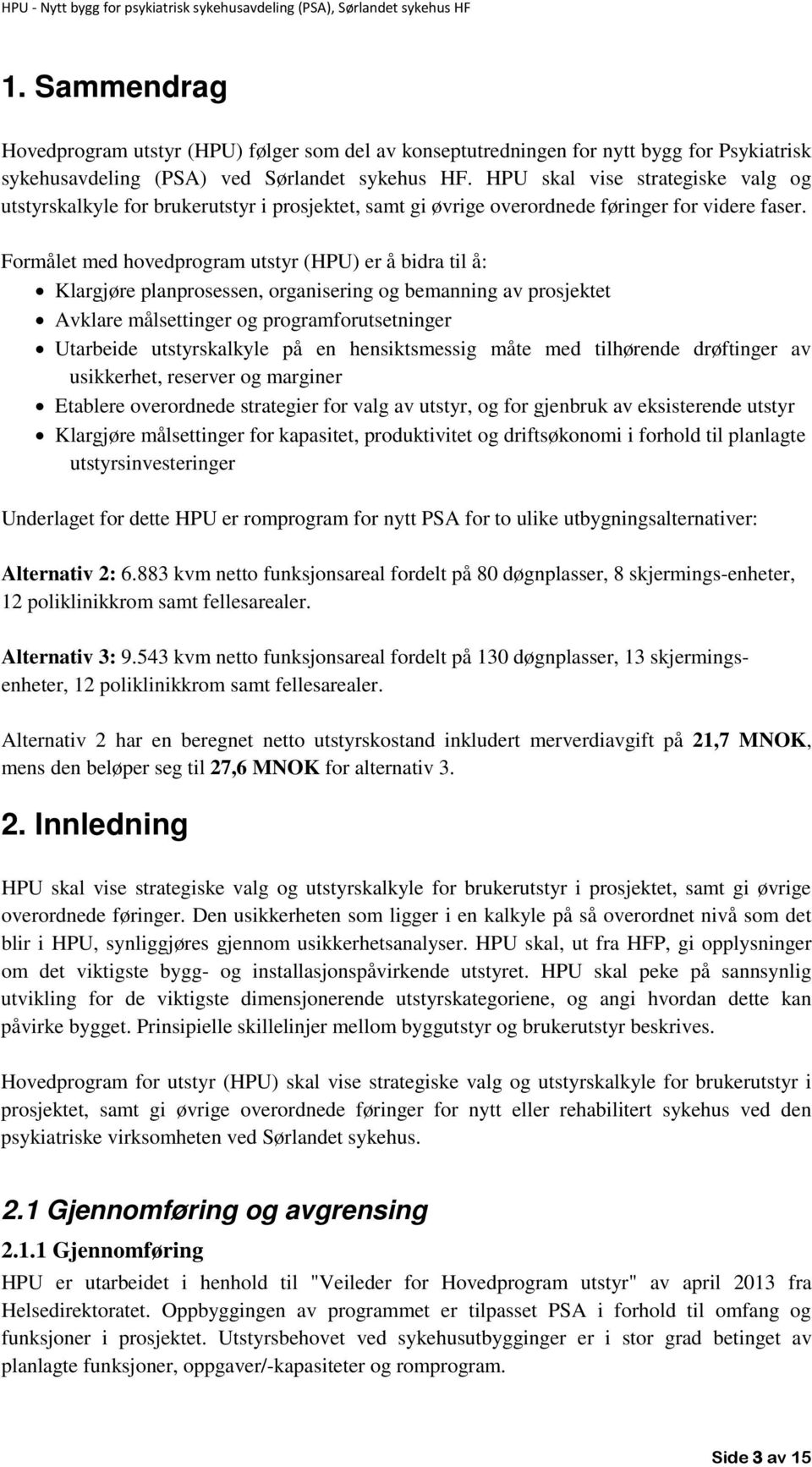 Formålet med hovedprogram utstyr (HPU) er å bidra til å: Klargjøre planprosessen, organisering og bemanning av prosjektet Avklare målsettinger og programforutsetninger Utarbeide utstyrskalkyle på en