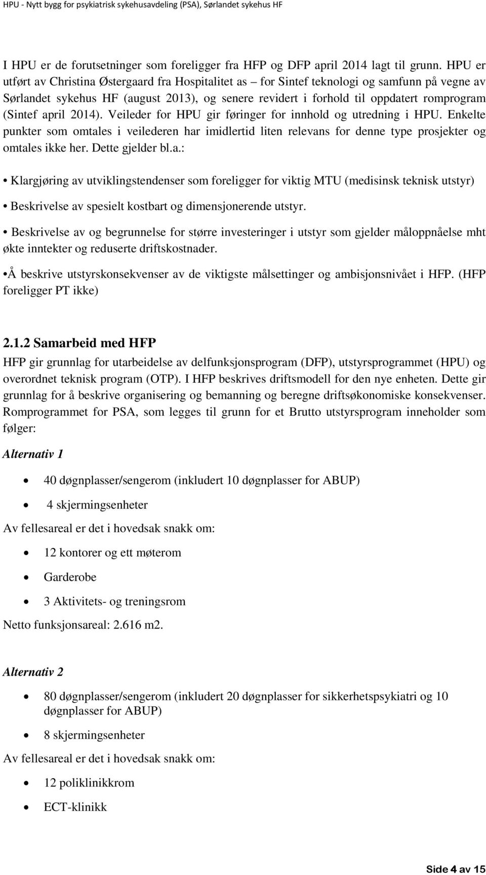 april 2014). Veileder for HPU gir føringer for innhold og utredning i HPU. Enkelte punkter som omtales i veilederen har imidlertid liten relevans for denne type prosjekter og omtales ikke her.