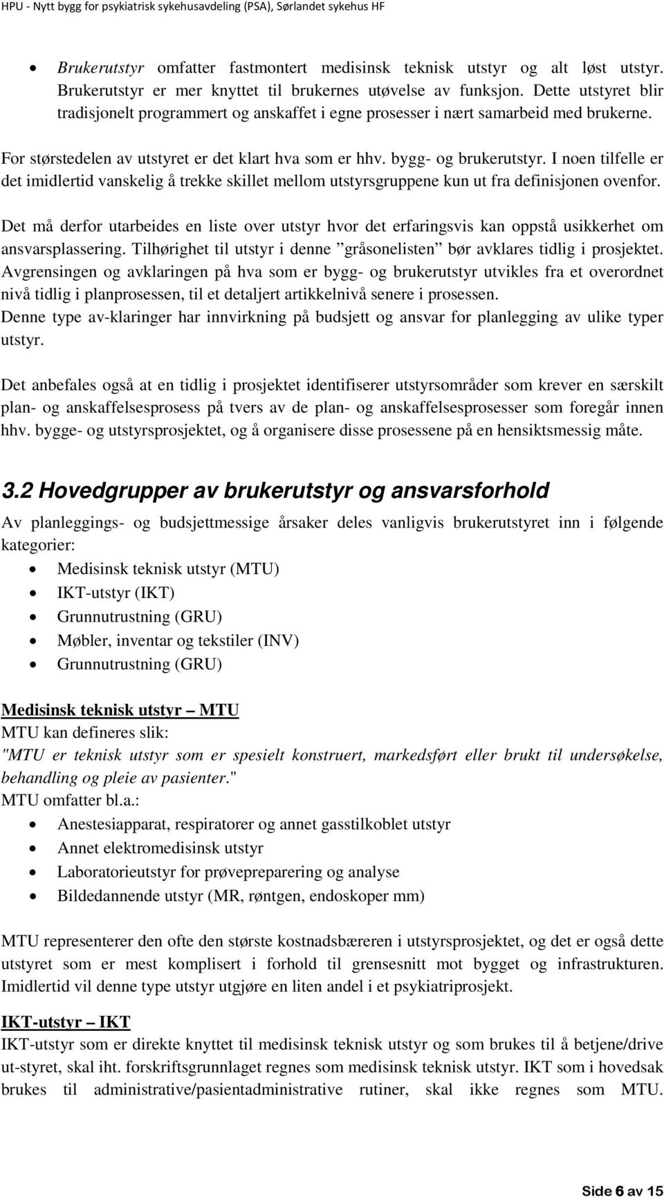 I noen tilfelle er det imidlertid vanskelig å trekke skillet mellom utstyrsgruppene kun ut fra definisjonen ovenfor.