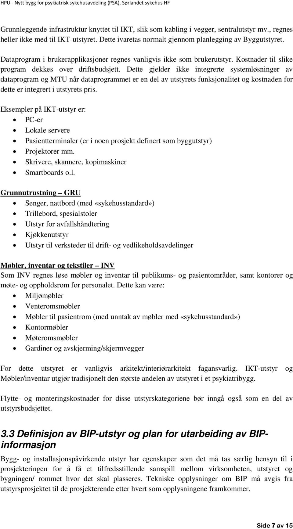 Dette gjelder ikke integrerte systemløsninger av dataprogram og MTU når dataprogrammet er en del av utstyrets funksjonalitet og kostnaden for dette er integrert i utstyrets pris.