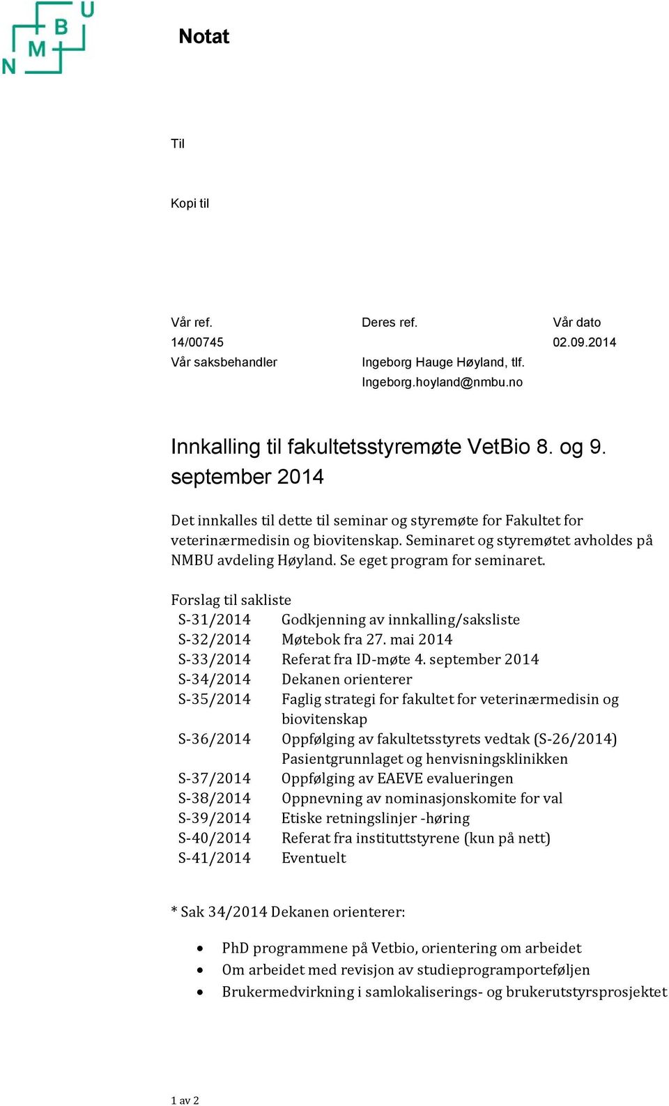 Se eget program for seminaret. Forslag til sakliste S 31/2014 Godkjenning av innkalling/saksliste S 32/2014 Møtebok fra 27. mai 2014 S 33/2014 Referat fra ID møte 4.