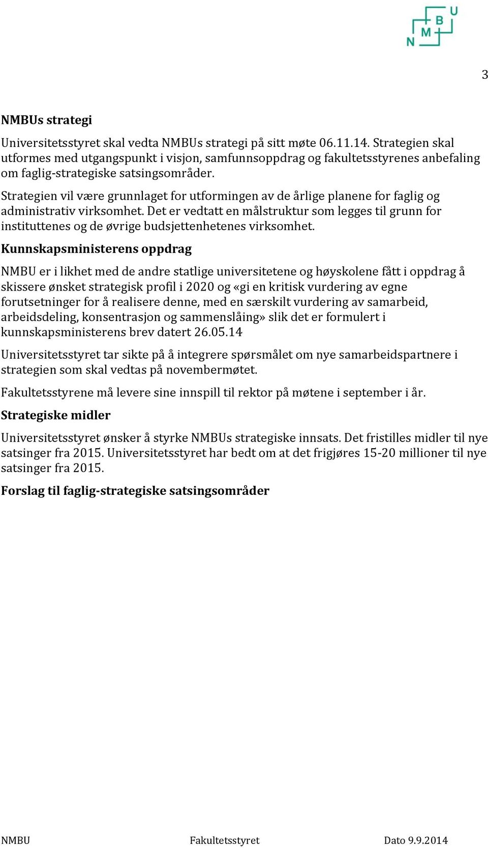 Strategien vil være grunnlaget for utformingen av de årlige planene for faglig og administrativ virksomhet.