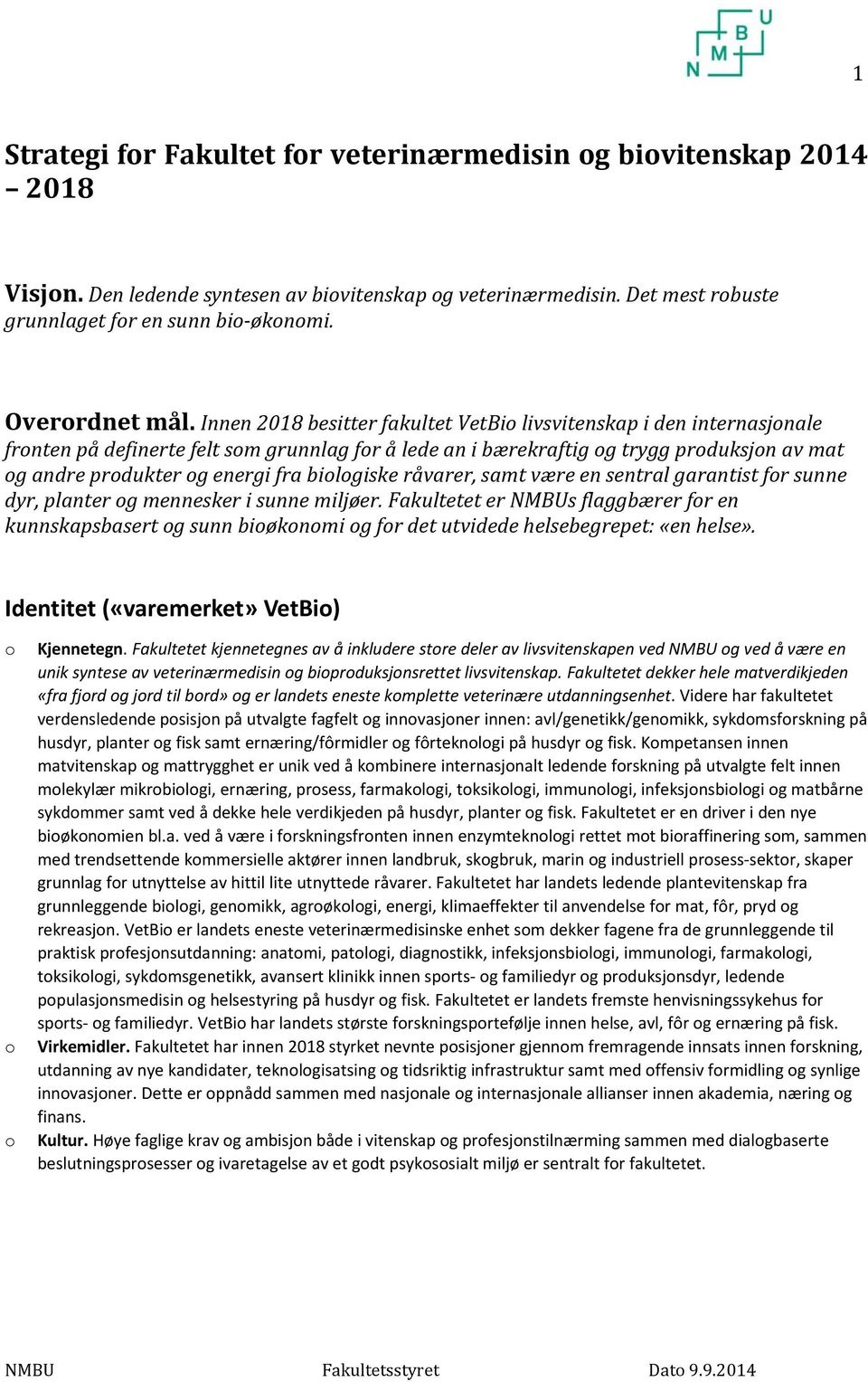 Innen 2018 besitter fakultet VetBio livsvitenskap i den internasjonale fronten på definerte felt som grunnlag for å lede an i bærekraftig og trygg produksjon av mat og andre produkter og energi fra