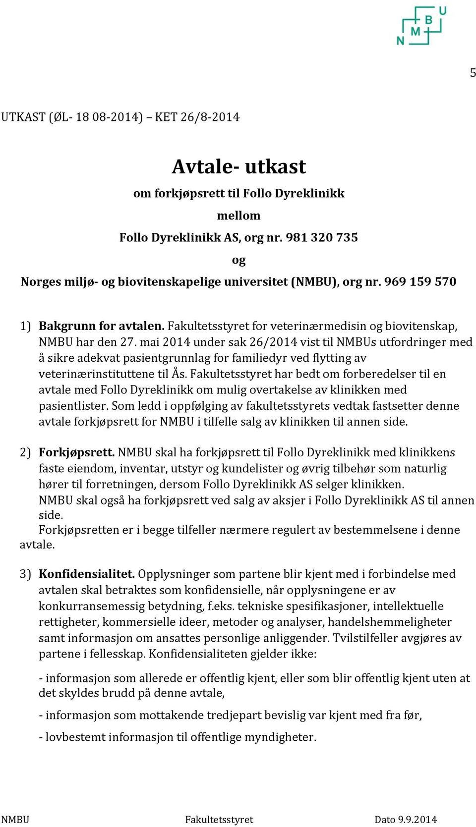 mai 2014 under sak 26/2014 vist til NMBUs utfordringer med å sikre adekvat pasientgrunnlag for familiedyr ved flytting av veterinærinstituttene til Ås.