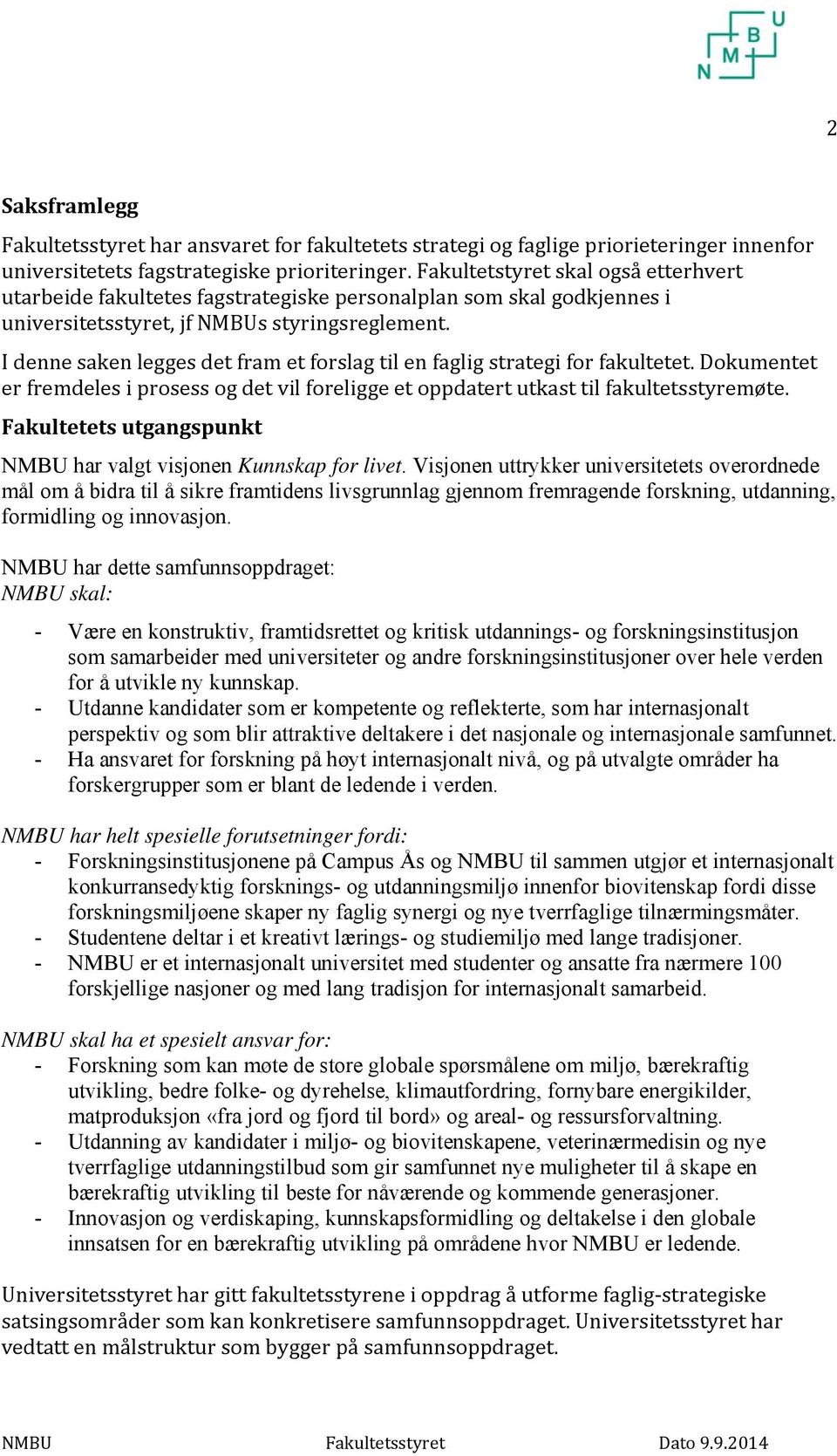 I denne saken legges det fram et forslag til en faglig strategi for fakultetet. Dokumentet er fremdeles i prosess og det vil foreligge et oppdatert utkast til fakultetsstyremøte.