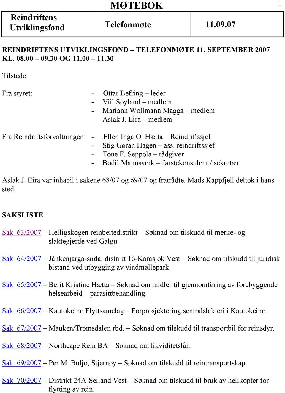 Eira var inhabil i sakene 68/07 og 69/07 og fratrådte. Mads Kappfjell deltok i hans sted. SAKSLISTE Sak 63/2007 Helligskogen reinbeitedistrikt Søknad om tilskudd til merke- og slaktegjerde ved Galgu.