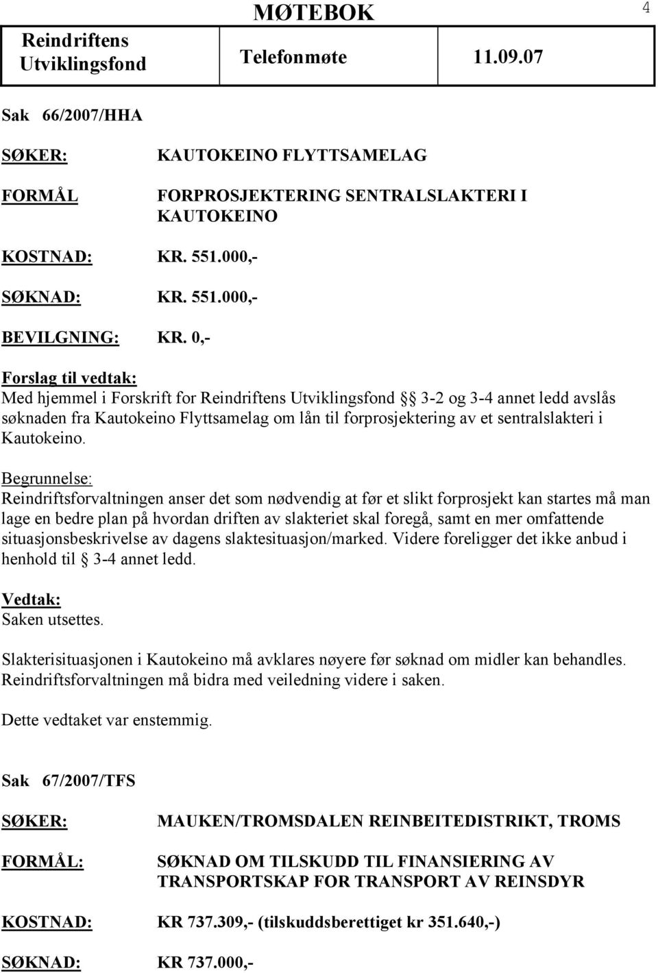 Begrunnelse: Reindriftsforvaltningen anser det som nødvendig at før et slikt forprosjekt kan startes må man lage en bedre plan på hvordan driften av slakteriet skal foregå, samt en mer omfattende