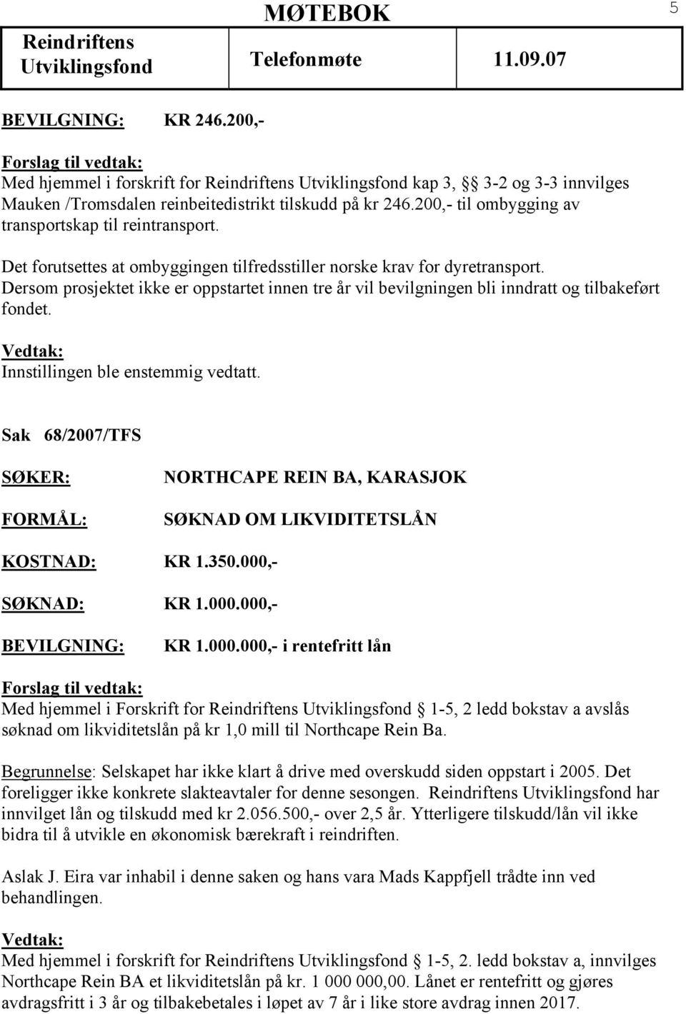 Dersom prosjektet ikke er oppstartet innen tre år vil bevilgningen bli inndratt og tilbakeført fondet. Sak 68/2007/TFS NORTHCAPE REIN BA, KARASJOK SØKNAD OM LIKVIDITETSLÅN KOSTNAD: KR 1.350.