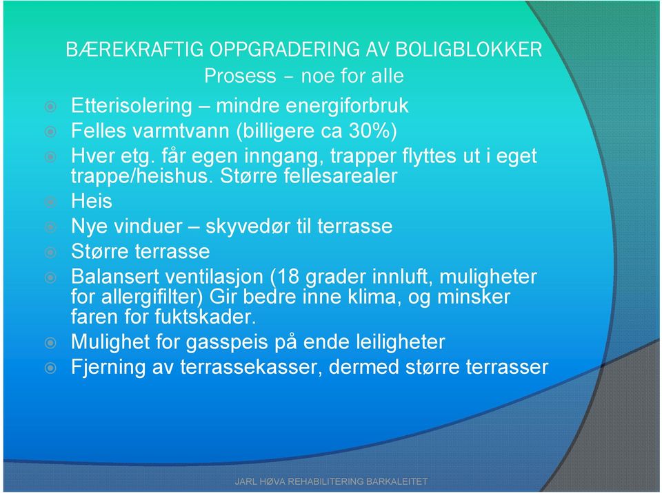 Større fellesarealer Heis Nye vinduer skyvedør til terrasse Større terrasse Balansert ventilasjon (18 grader innluft,