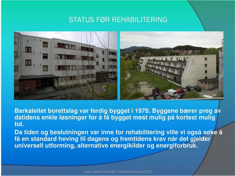 Da tiden og beslutningen var inne for rehabilitering ville vi også søke å få en standard