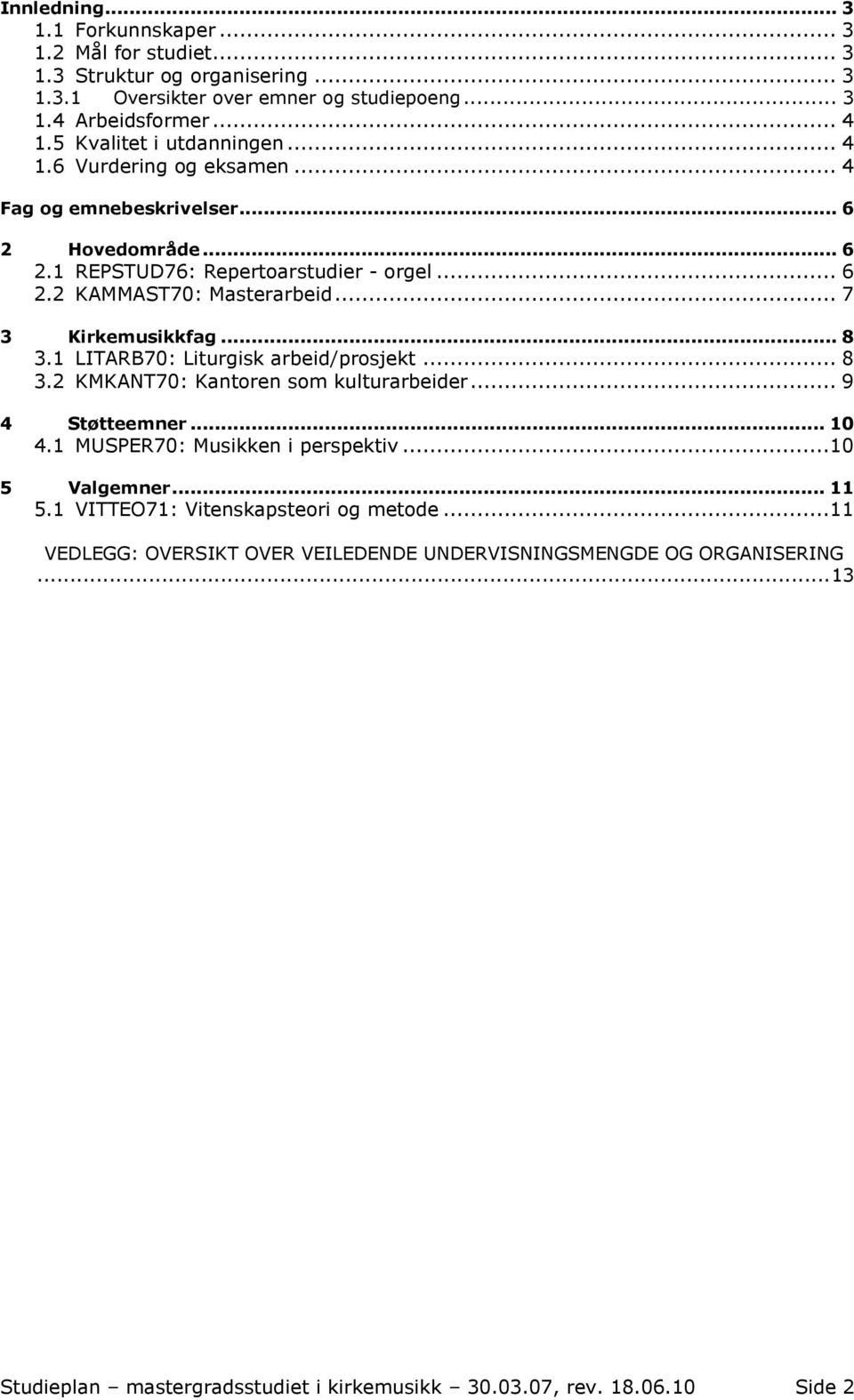 .. 7 3 Kirkemusikkfag... 8 3.1 LITARB70: Liturgisk arbeid/prosjekt... 8 3.2 KMKANT70: Kantoren som kulturarbeider... 9 4 Støtteemner... 10 4.1 MUSPER70: Musikken i perspektiv.