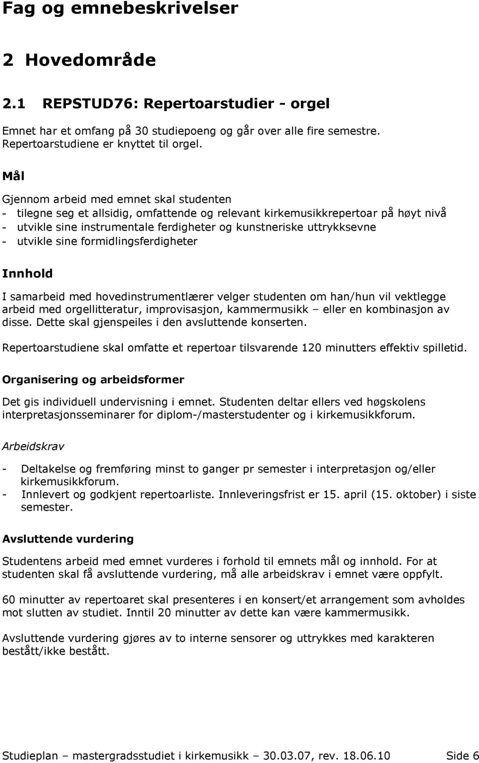 utvikle sine formidlingsferdigheter Innhold I samarbeid med hovedinstrumentlærer velger studenten om han/hun vil vektlegge arbeid med orgellitteratur, improvisasjon, kammermusikk eller en kombinasjon