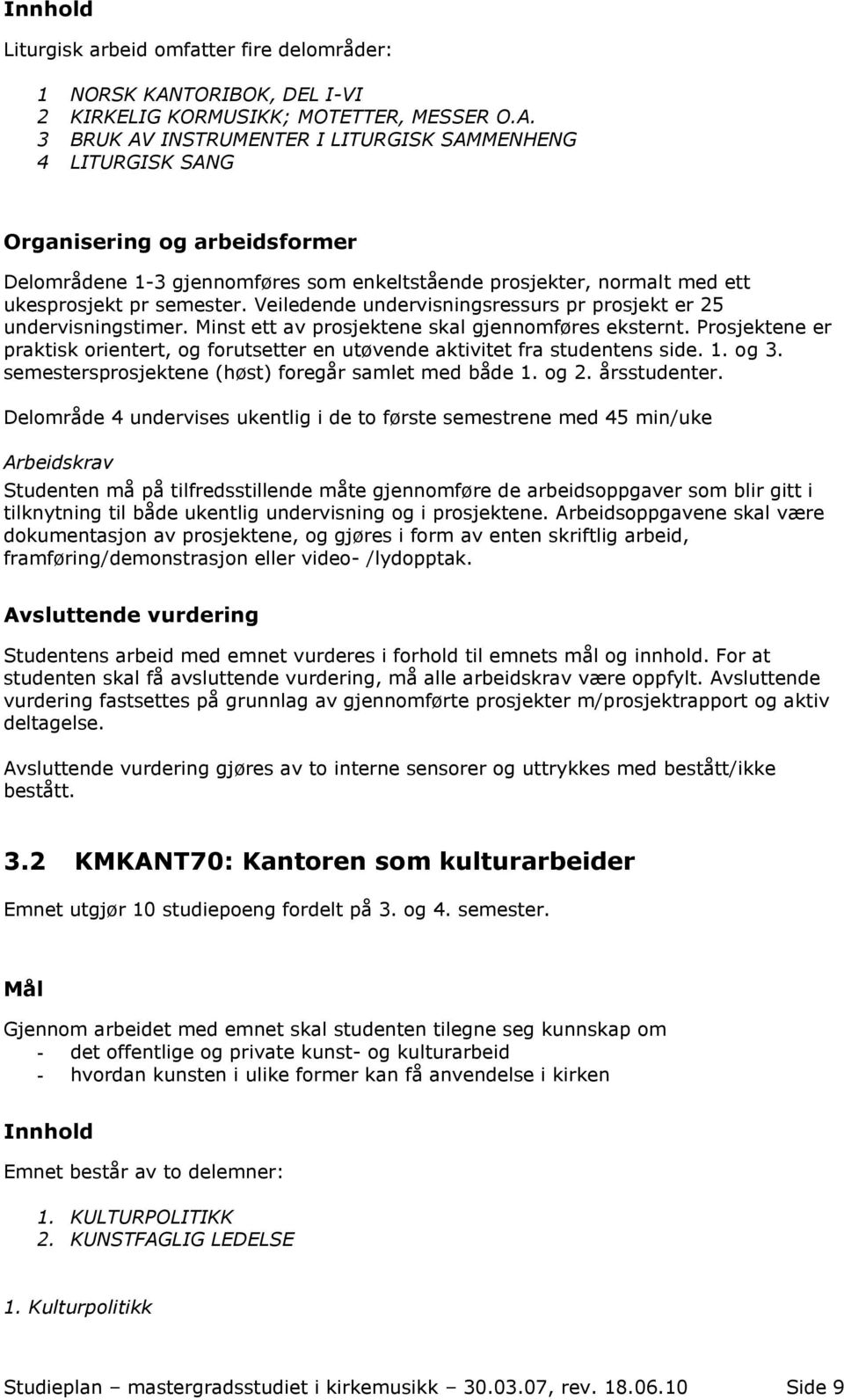 3 BRUK AV INSTRUMENTER I LITURGISK SAMMENHENG 4 LITURGISK SANG Organisering og arbeidsformer Delområdene 1-3 gjennomføres som enkeltstående prosjekter, normalt med ett ukesprosjekt pr semester.