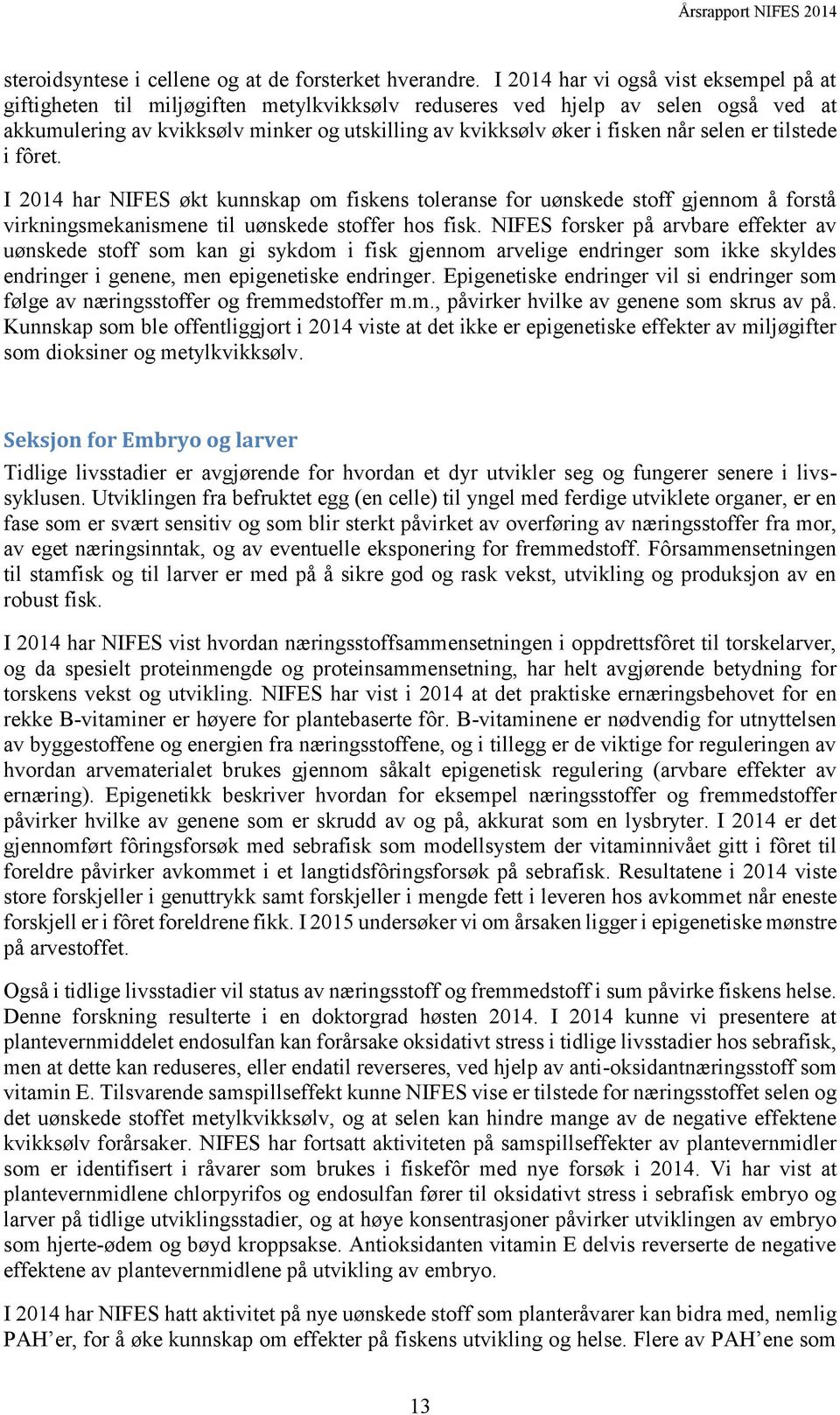 når selen er tilstede i fôret. I 2014 har NIFES økt kunnskap om fiskens toleranse for uønskede stoff gjennom å forstå virkningsmekanismene til uønskede stoffer hos fisk.