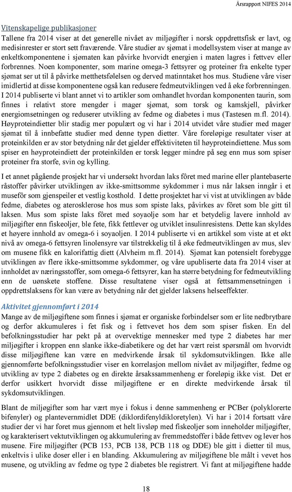 Noen komponenter, som marine omega-3 fettsyrer og proteiner fra enkelte typer sjømat ser ut til å påvirke metthetsfølelsen og derved matinntaket hos mus.