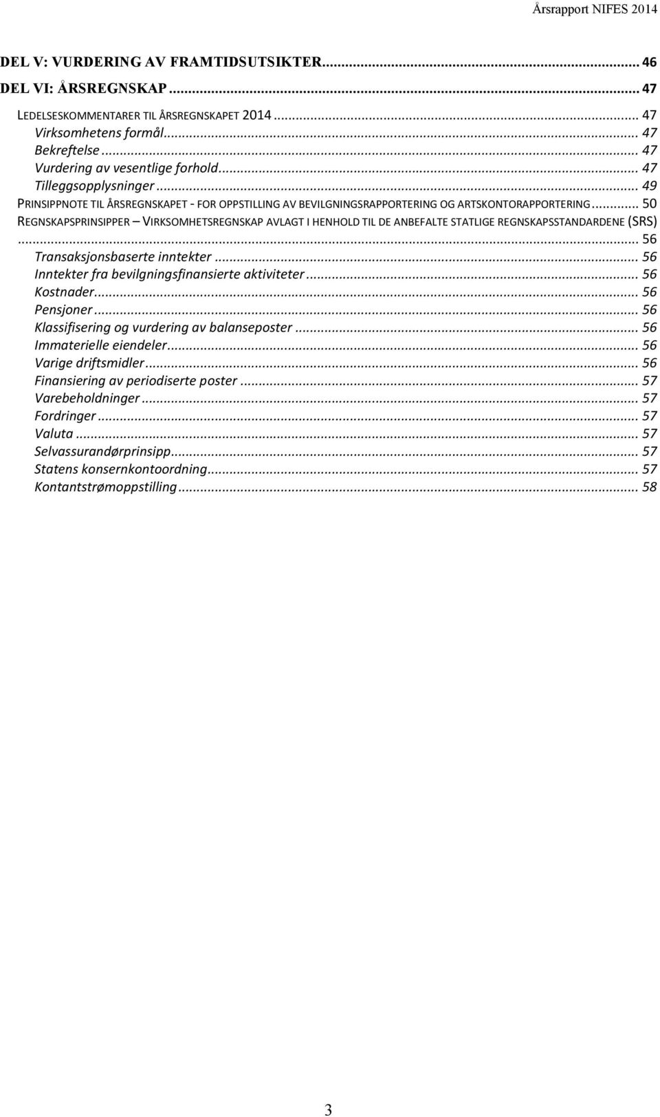 .. 50 REGNSKAPSPRINSIPPER VIRKSOMHETSREGNSKAP AVLAGT I HENHOLD TIL DE ANBEFALTE STATLIGE REGNSKAPSSTANDARDENE (SRS)... 56 Transaksjonsbaserte inntekter.