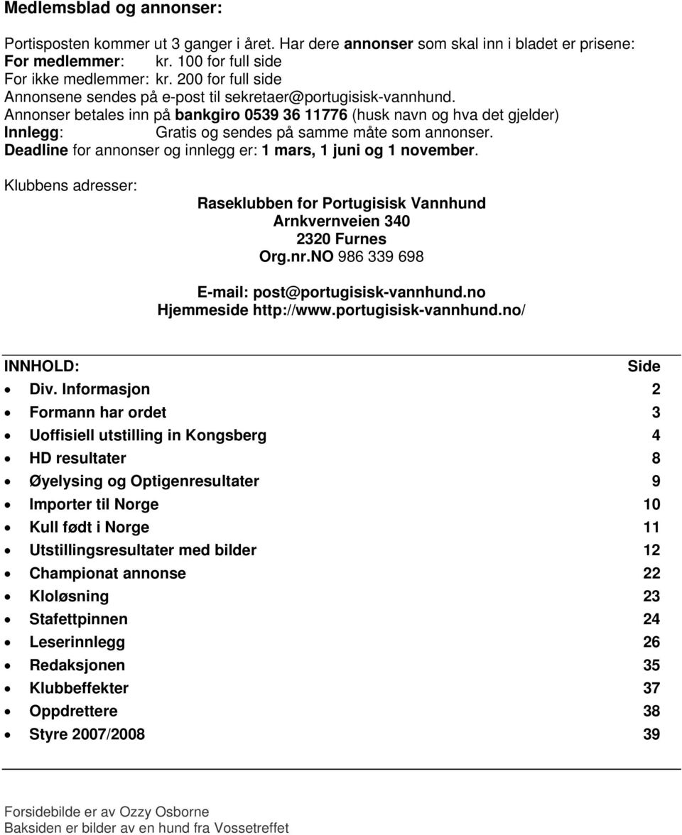 Annonser betales inn på bankgiro 0539 36 11776 (husk navn og hva det gjelder) Innlegg: Gratis og sendes på samme måte som annonser. Deadline for annonser og innlegg er: 1 mars, 1 juni og 1 november.