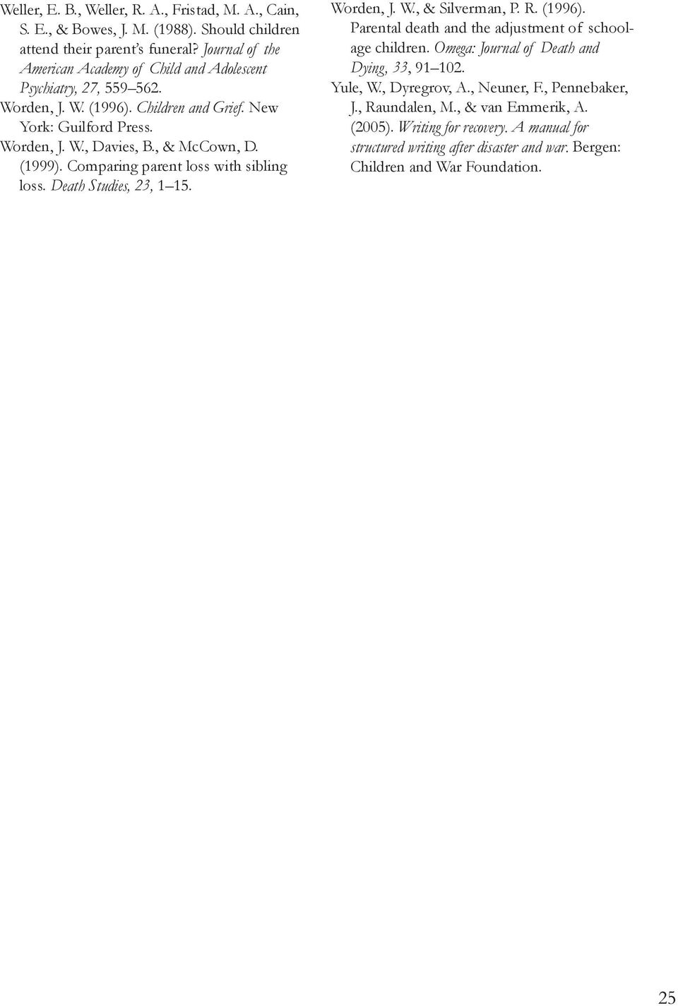 , & McCown, D. (1999). Comparing parent loss with sibling loss. Death Studies, 23, 1 15. Worden, J. W., & Silverman, P. R. (1996). Parental death and the adjustment of schoolage children.