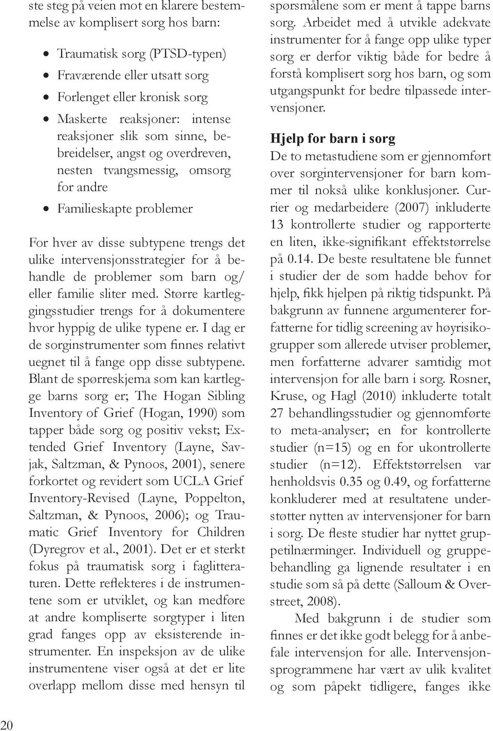 be handle de problemer som barn og/ eller familie sliter med. Større kartleg gingsstudier trengs for å dokumentere hvor hyppig de ulike typene er.