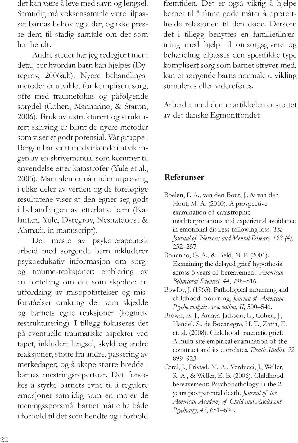 Nyere behandlings metoder er utviklet for komplisert sorg, ofte med traumefokus og påfølgende sorgdel (Cohen, Mannarino, & Staron, 2006).