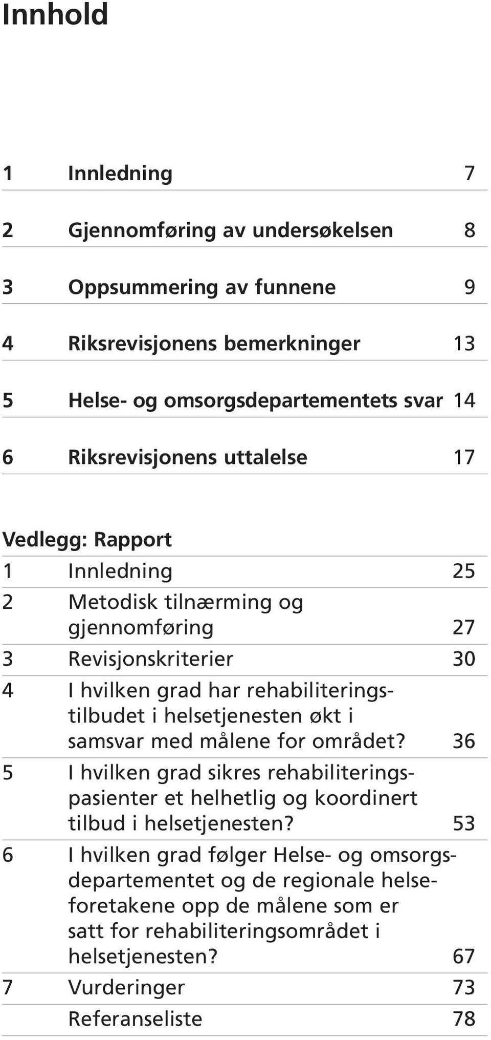 i helsetjenesten økt i samsvar med målene for området? 36 5 I hvilken grad sikres rehabiliteringspasienter et helhetlig og koordinert tilbud i helsetjenesten?