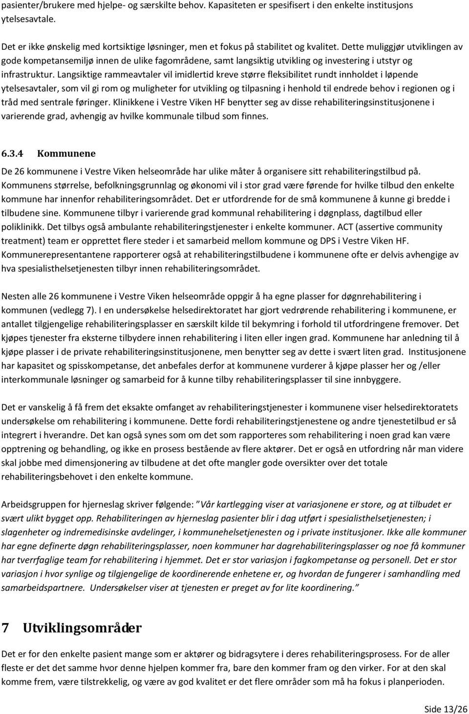 Dette muliggjør utviklingen av gode kompetansemiljø innen de ulike fagområdene, samt langsiktig utvikling og investering i utstyr og infrastruktur.