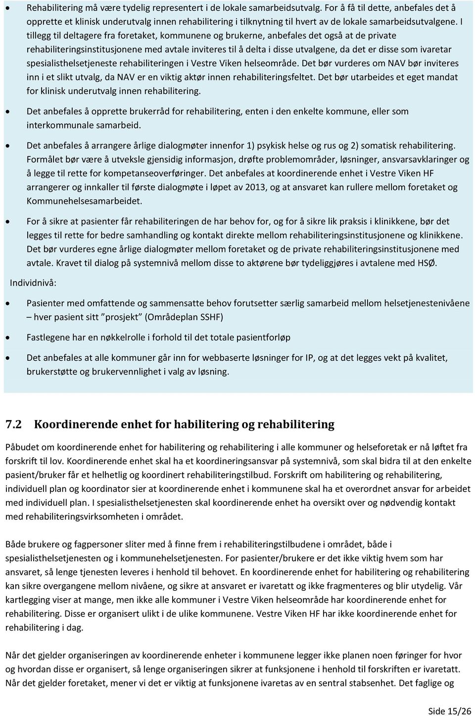 I tillegg til deltagere fra foretaket, kommunene og brukerne, anbefales det også at de private rehabiliteringsinstitusjonene med avtale inviteres til å delta i disse utvalgene, da det er disse som