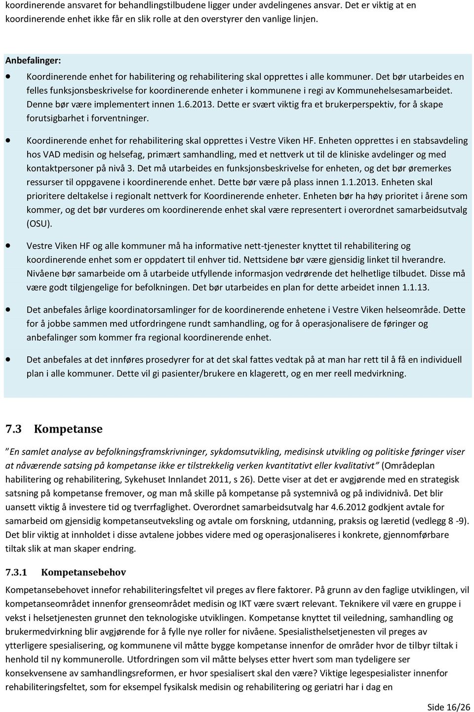 Det bør utarbeides en felles funksjonsbeskrivelse for koordinerende enheter i kommunene i regi av Kommunehelsesamarbeidet. Denne bør være implementert innen 1.6.2013.