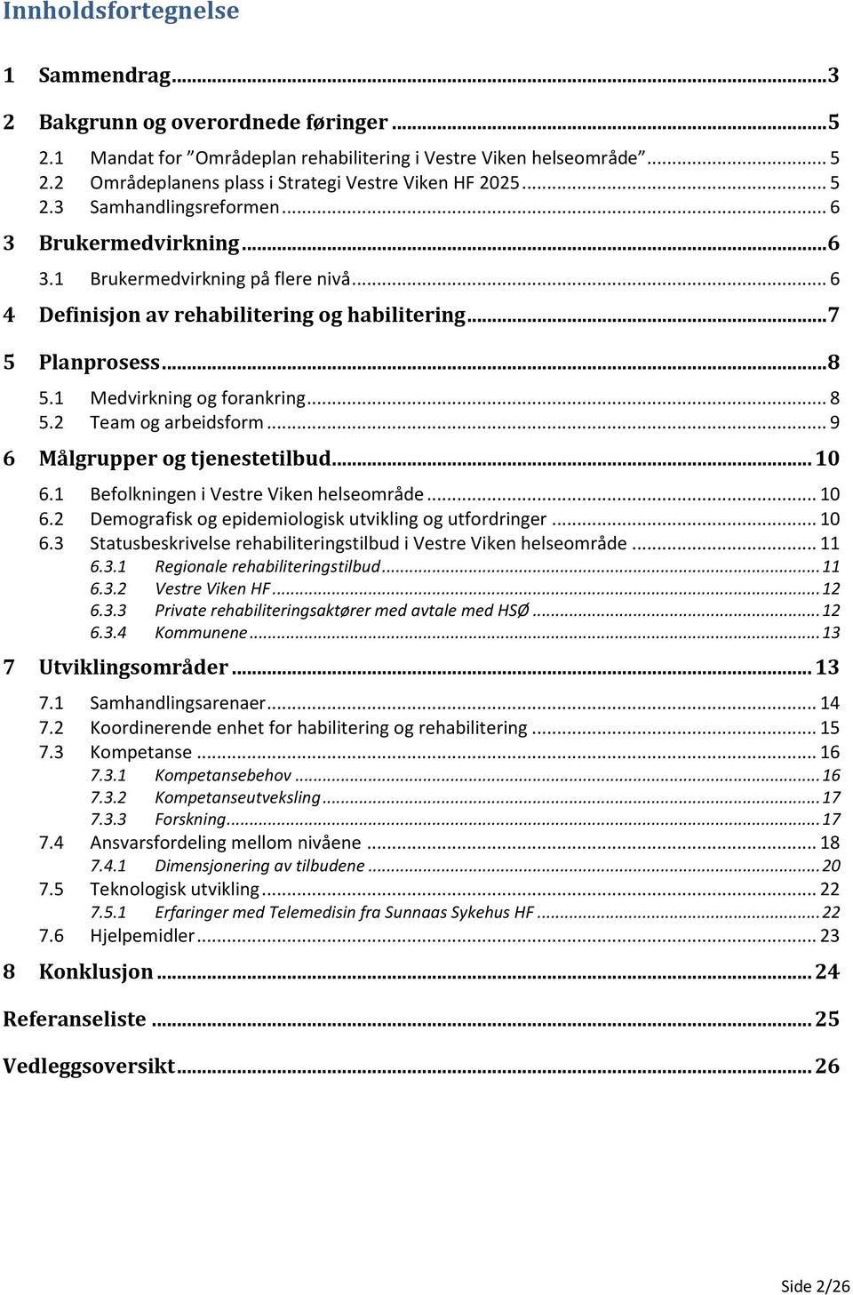 1 Medvirkning og forankring... 8 5.2 Team og arbeidsform... 9 6 Målgrupper og tjenestetilbud... 10 6.1 Befolkningen i Vestre Viken helseområde... 10 6.2 Demografisk og epidemiologisk utvikling og utfordringer.