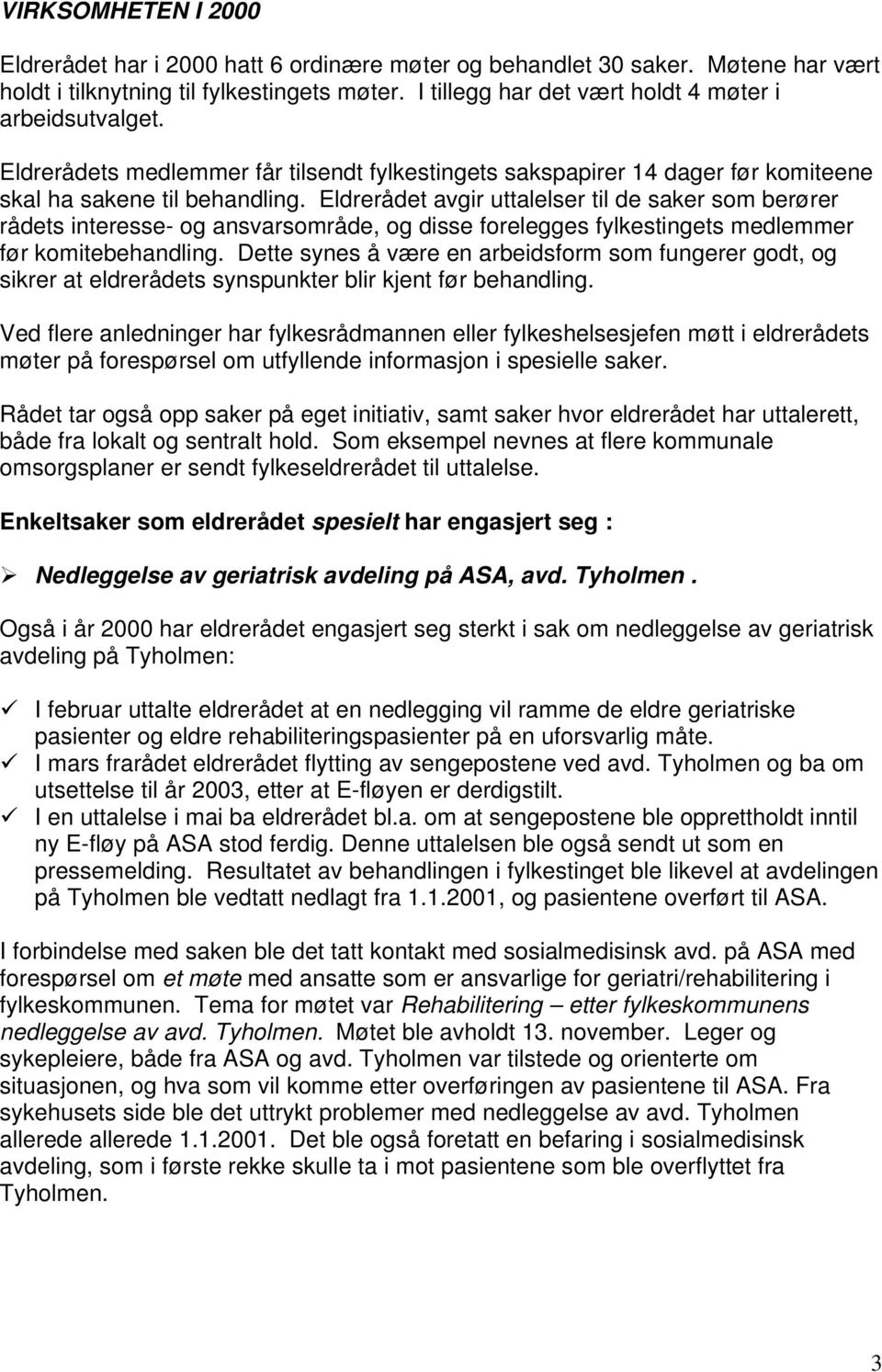 Eldrerådet avgir uttalelser til de saker som berører rådets interesse- og ansvarsområde, og disse forelegges fylkestingets medlemmer før komitebehandling.