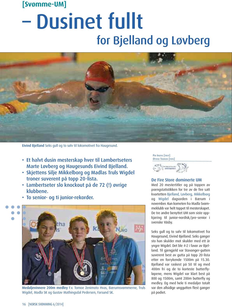 Lambertseter slo knockout på de 72 (!) øvrige klubbene. To senior- og ti junior-rekorder. Medaljevinnere 200m medley F.v. Tomoe Zenimoto Hvas, Bærumsvømmerne, Truls Wigdel, Madla SK og Gustav Mathingsdal Pedersen, Farsund SK.