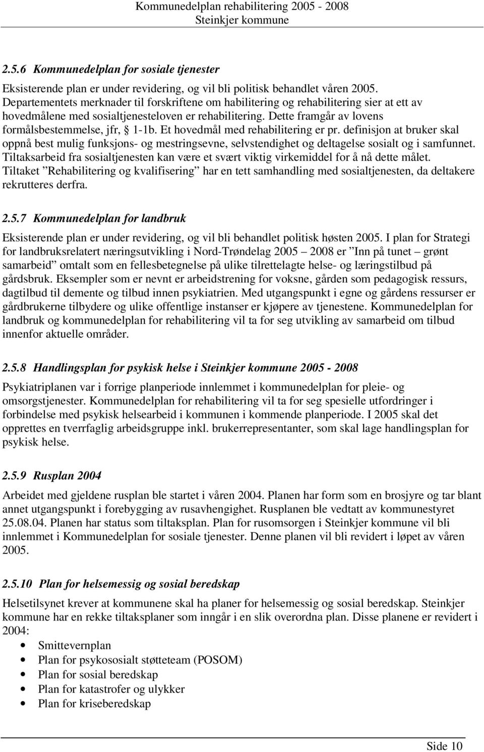 Et hovedmål med rehabilitering er pr. definisjon at bruker skal oppnå best mulig funksjons- og mestringsevne, selvstendighet og deltagelse sosialt og i samfunnet.