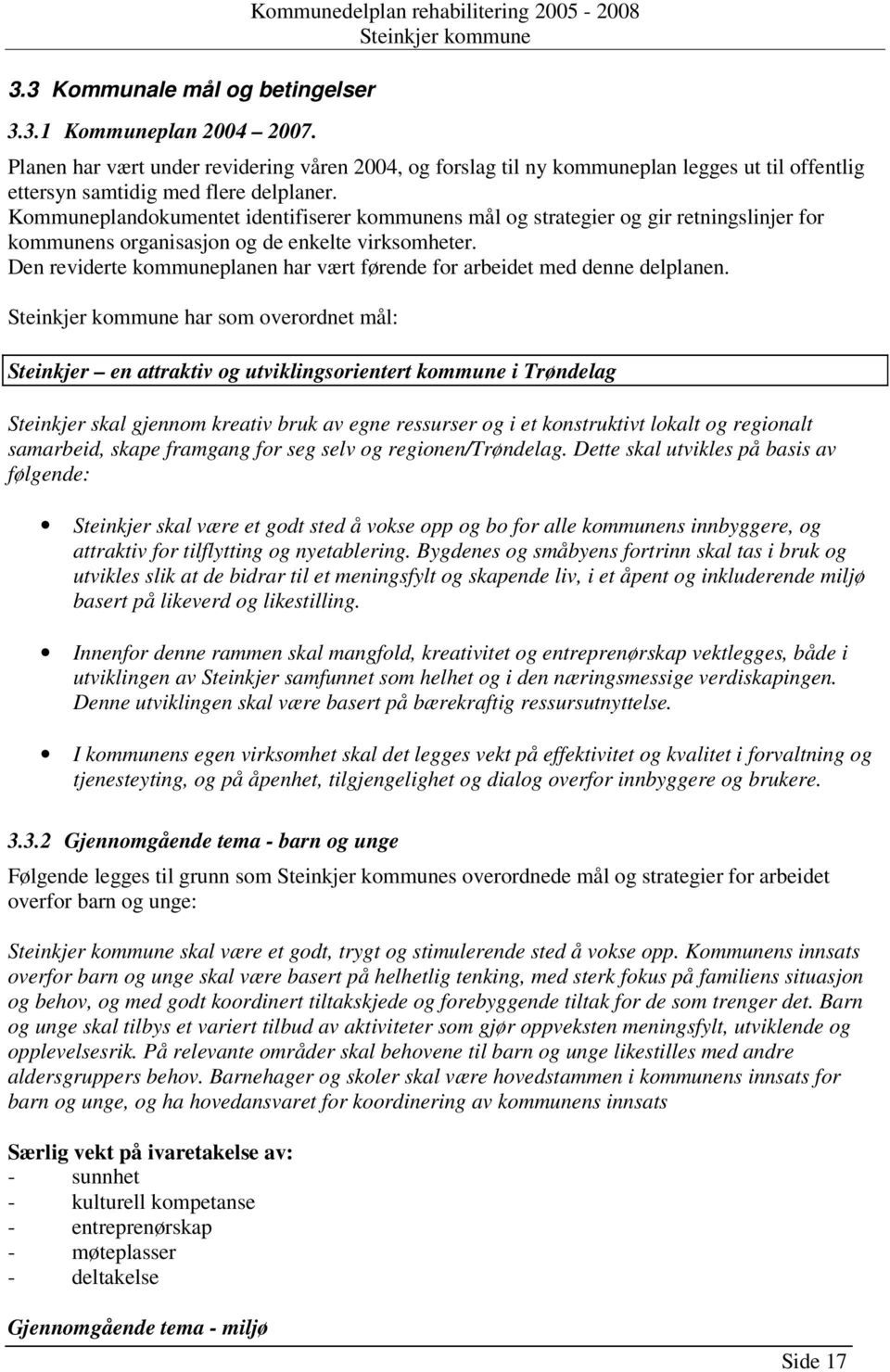 Kommuneplandokumentet identifiserer kommunens mål og strategier og gir retningslinjer for kommunens organisasjon og de enkelte virksomheter.