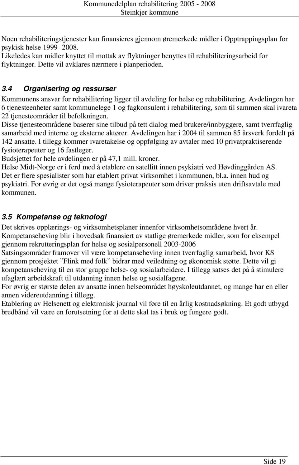 4 Organisering og ressurser Kommunens ansvar for rehabilitering ligger til avdeling for helse og rehabilitering.