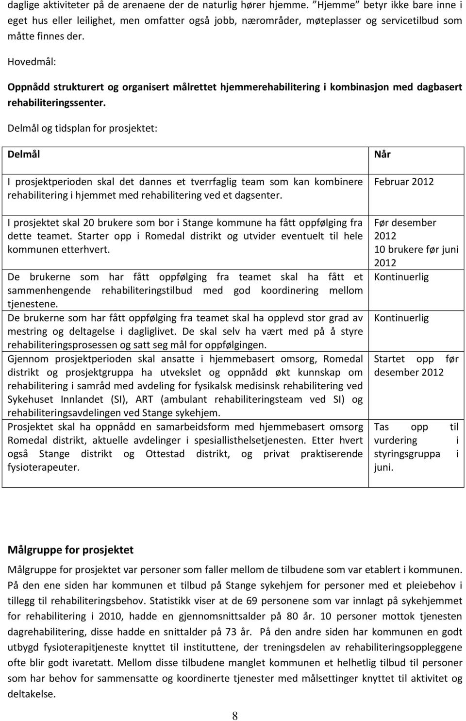 Hovedmål: Oppnådd strukturert og organisert målrettet hjemmerehabilitering i kombinasjon med dagbasert rehabiliteringssenter.