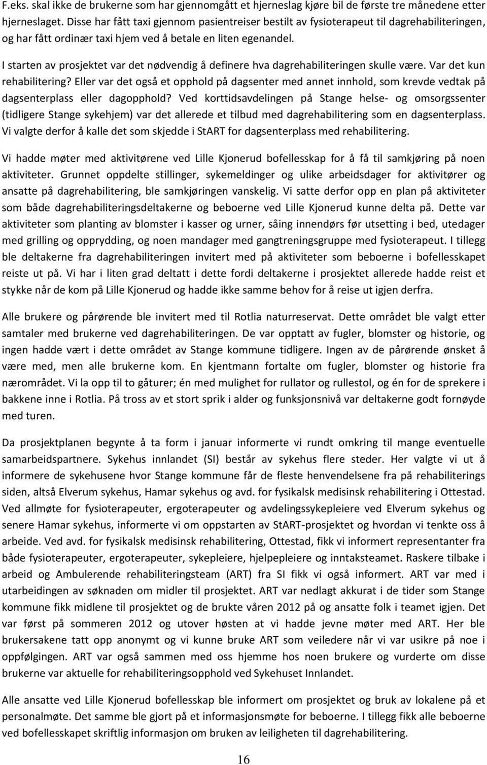 I starten av prosjektet var det nødvendig å definere hva dagrehabiliteringen skulle være. Var det kun rehabilitering?