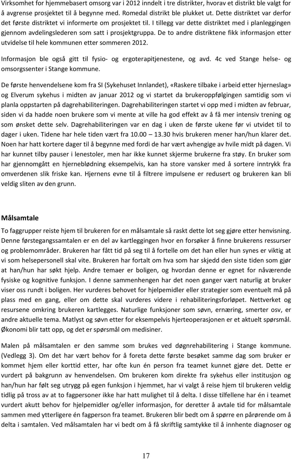 De to andre distriktene fikk informasjon etter utvidelse til hele kommunen etter sommeren 2012. Informasjon ble også gitt til fysio- og ergoterapitjenestene, og avd.