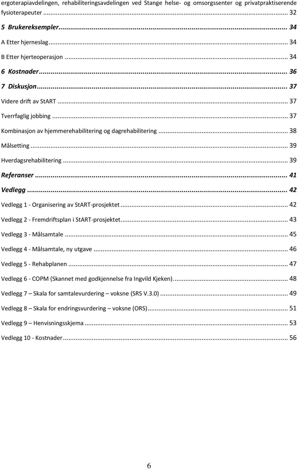 .. 39 Referanser... 41 Vedlegg... 42 Vedlegg 1 - Organisering av StART-prosjektet... 42 Vedlegg 2 - Fremdriftsplan i StART-prosjektet... 43 Vedlegg 3 - Målsamtale.