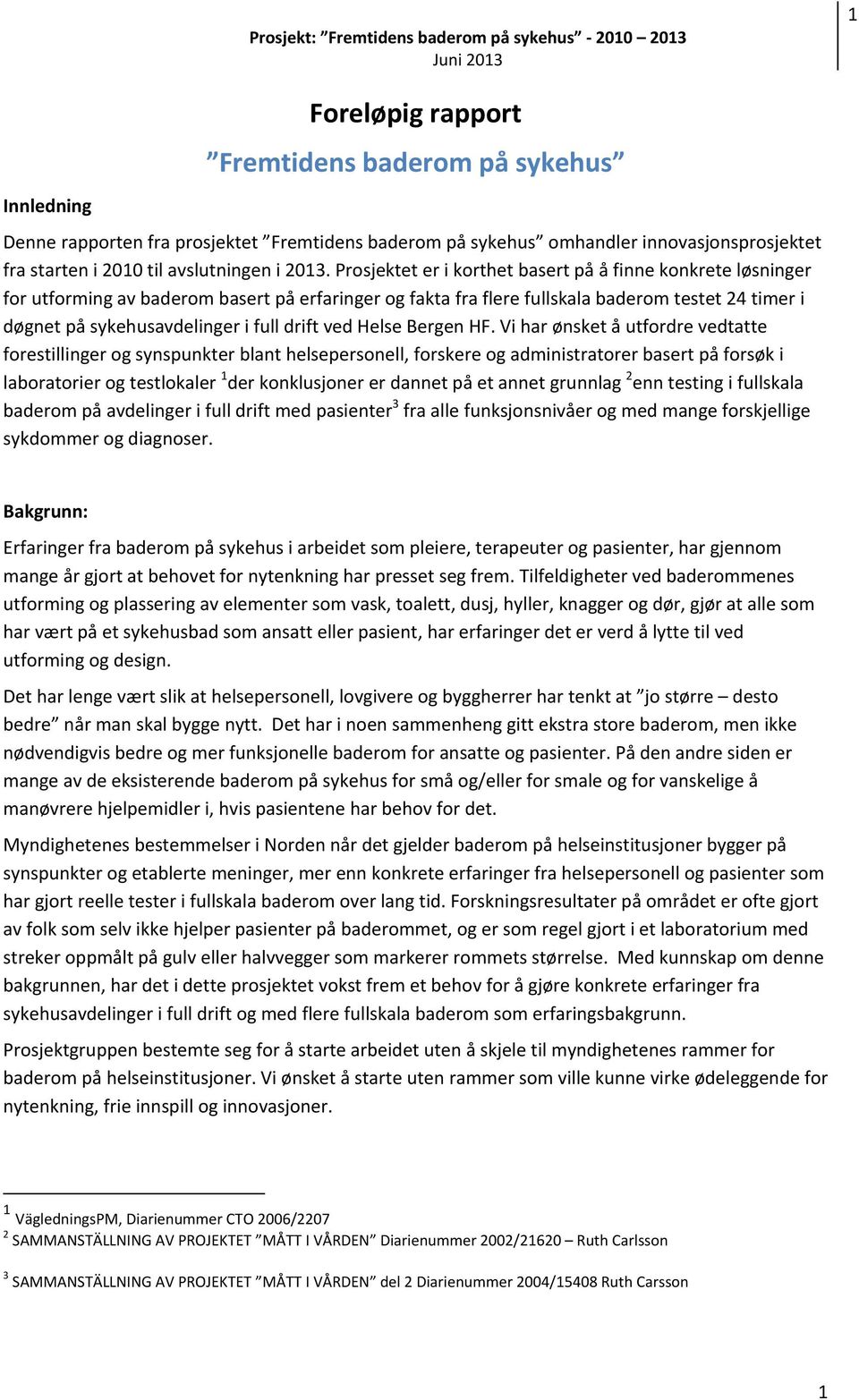 Prosjektet er i korthet basert på å finne konkrete løsninger for utforming av baderom basert på erfaringer og fakta fra flere fullskala baderom testet 24 timer i døgnet på sykehusavdelinger i full