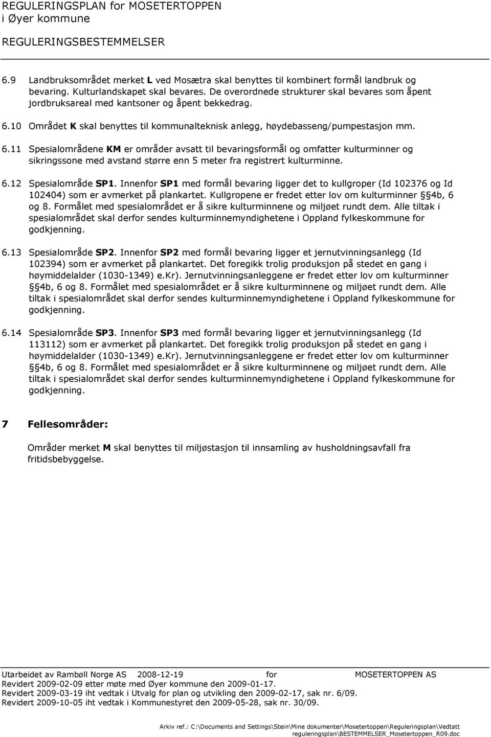 10 Området K skal benyttes til kommunalteknisk anlegg, høydebasseng/pumpestasjon mm. 6.