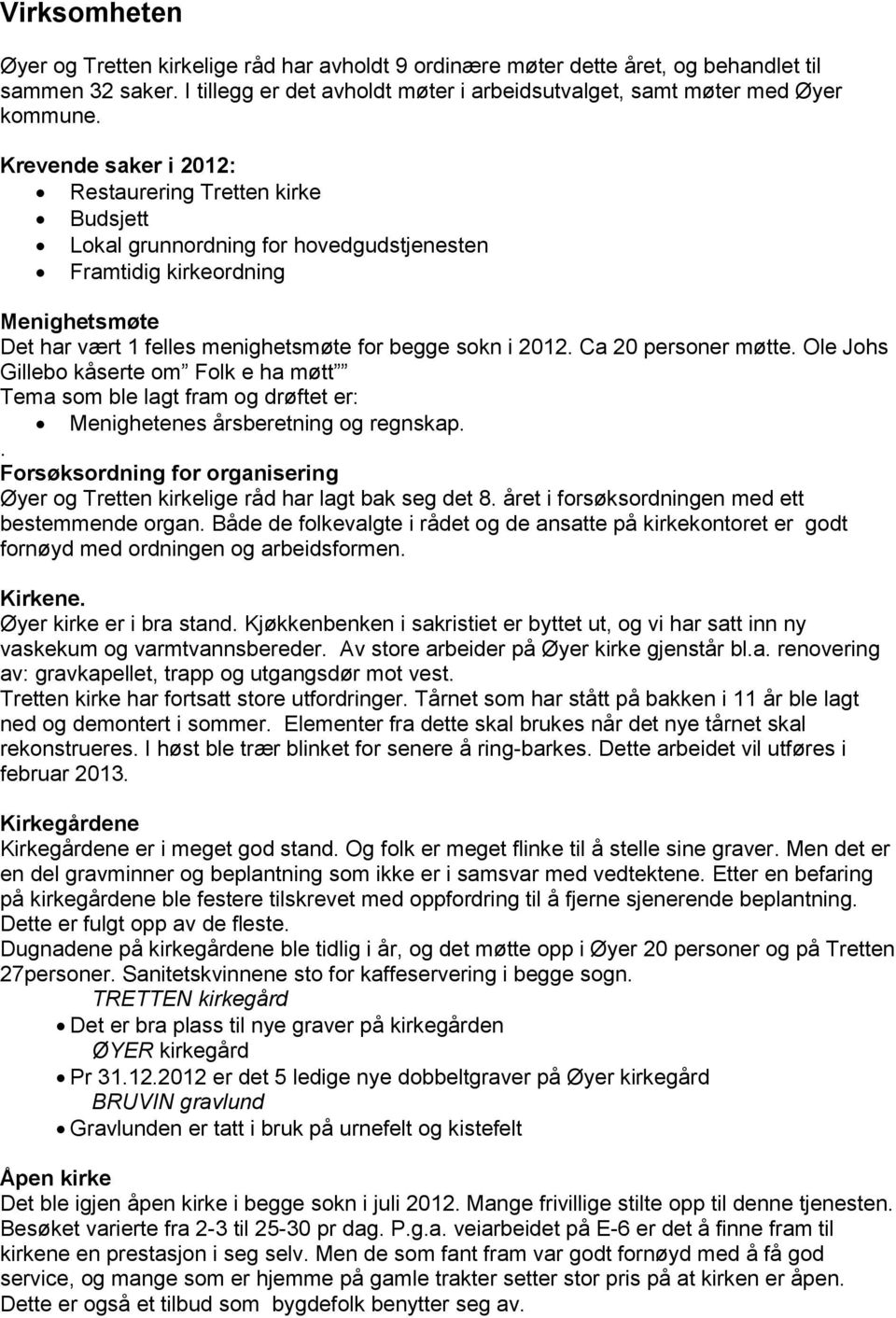 Ca 20 personer møtte. Ole Johs Gillebo kåserte om Folk e ha møtt Tema som ble lagt fram og drøftet er: Menighetenes årsberetning og regnskap.