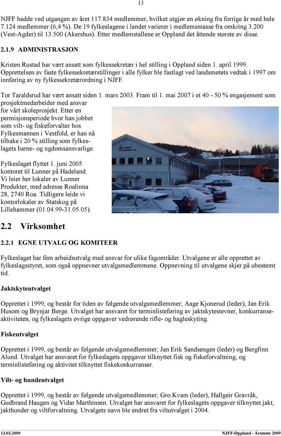 april 1999. Opprettelsen av faste fylkessekretærstillinger i alle fylker ble fastlagt ved landsmøtets vedtak i 1997 om innføring av ny fylkessekretærordning i NJFF.