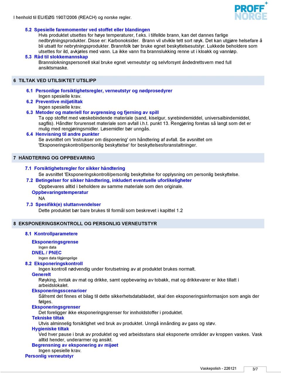 Lukkede beholdere som utsettes for ild, avkjøles med vann. La ikke vann fra brannslukking renne ut i kloakk og vannløp. 5.