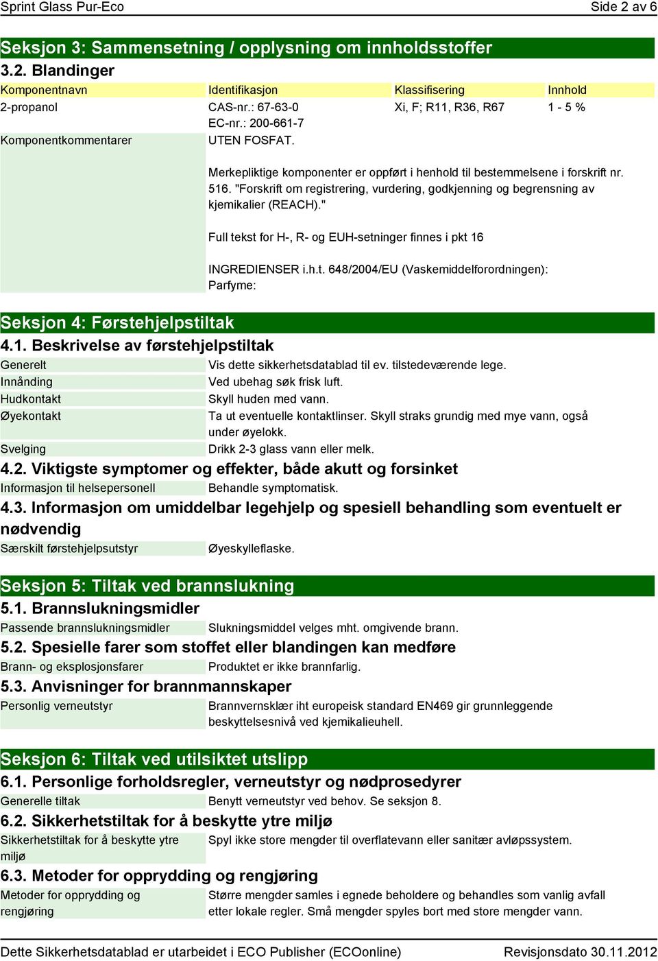 "Forskrift om registrering, vurdering, godkjenning og begrensning av kjemikalier (REACH)." Full tekst for H-, R- og EUH-setninger finnes i pkt 16 INGREDIENSER i.h.t. 648/2004/EU (Vaskemiddelforordningen): Parfyme: Seksjon 4: Førstehjelpstiltak 4.